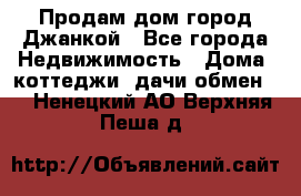 Продам дом город Джанкой - Все города Недвижимость » Дома, коттеджи, дачи обмен   . Ненецкий АО,Верхняя Пеша д.